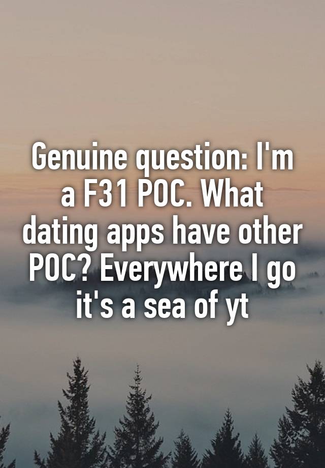 Genuine question: I'm a F31 POC. What dating apps have other POC? Everywhere I go it's a sea of yt