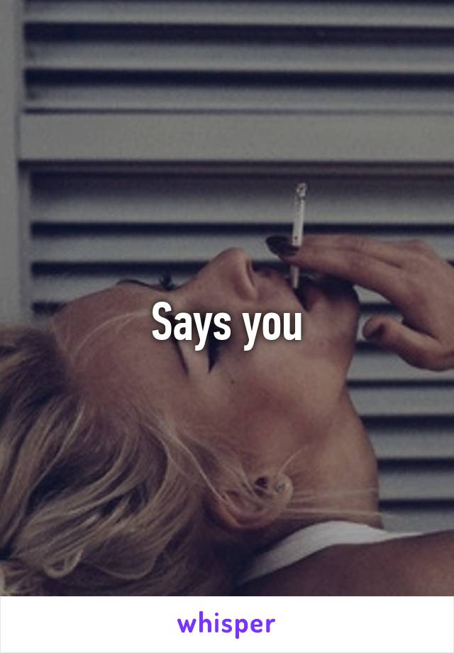 Says you