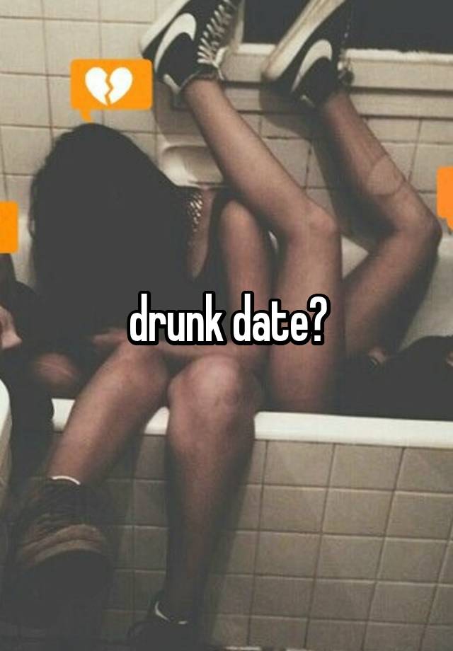 drunk date?