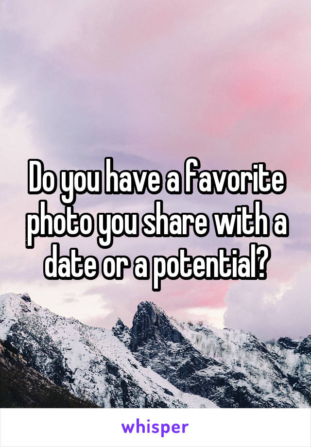 Do you have a favorite photo you share with a date or a potential?