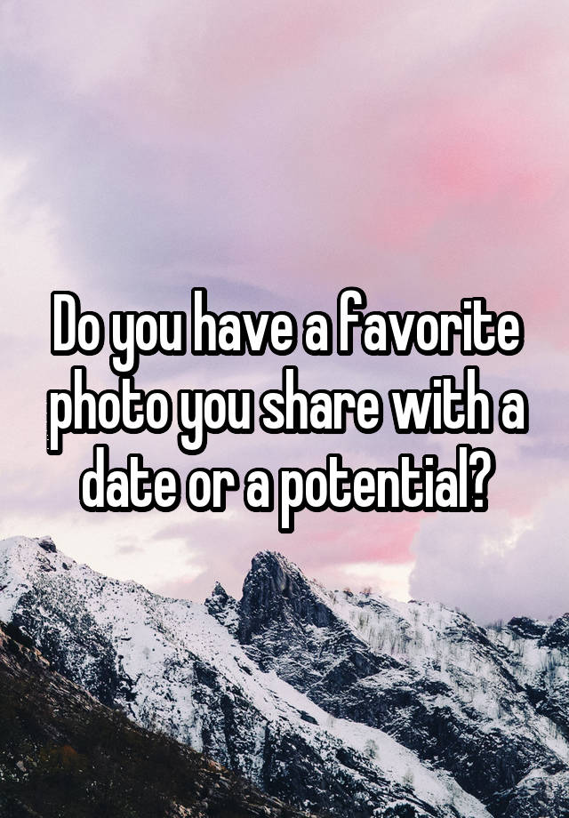 Do you have a favorite photo you share with a date or a potential?