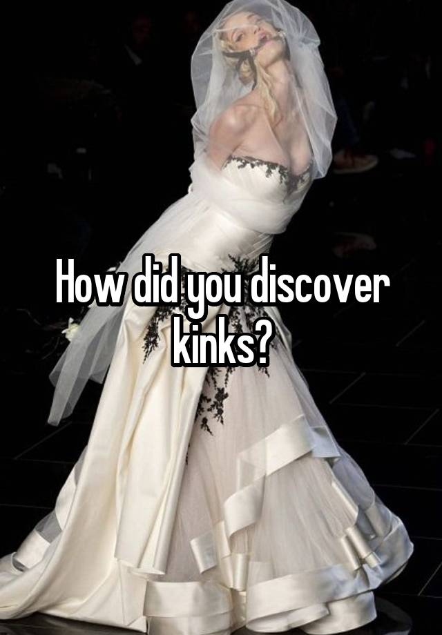 How did you discover kinks?