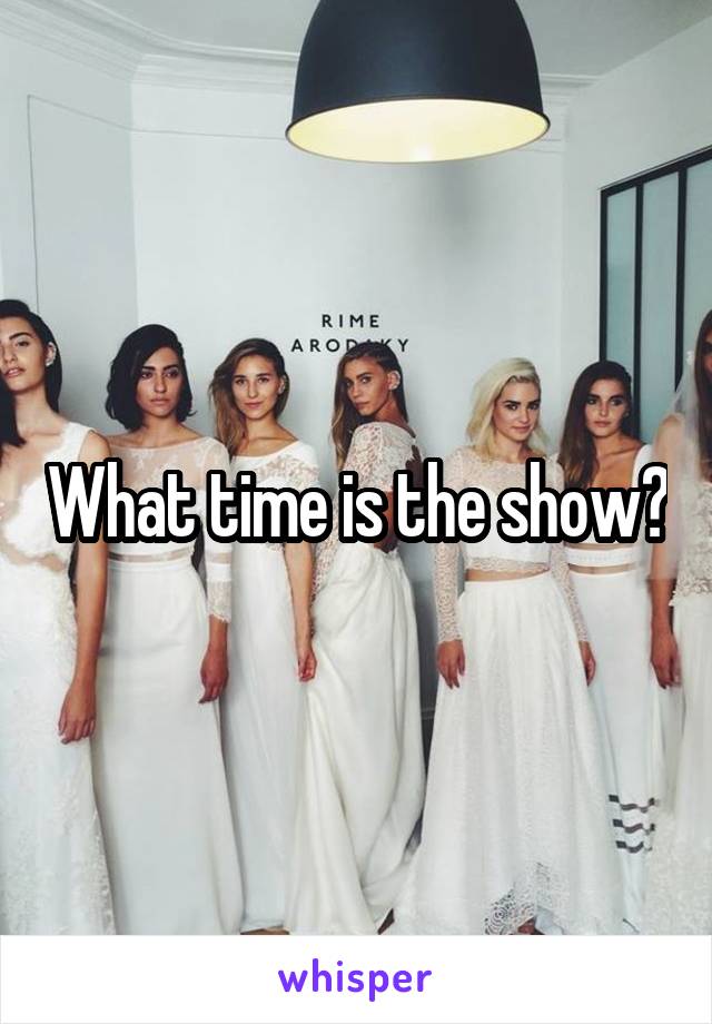 What time is the show?