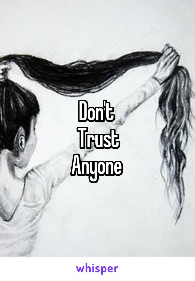 Don't 
Trust
Anyone 