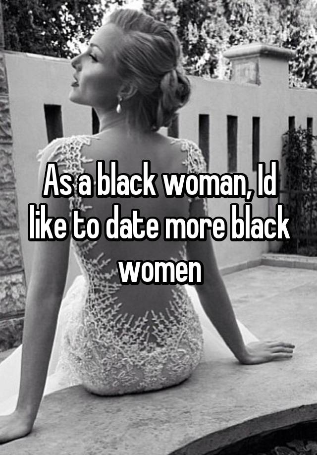 As a black woman, Id like to date more black women