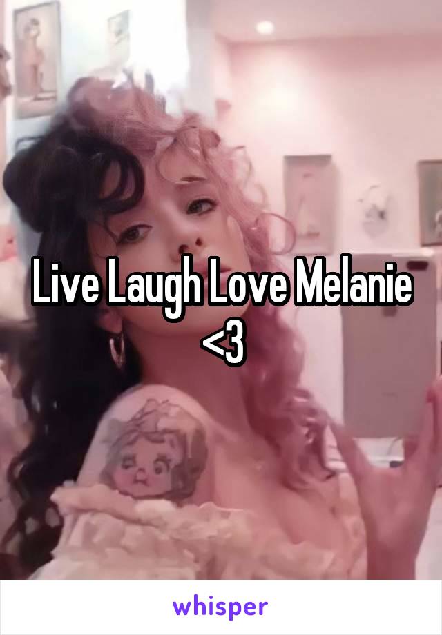 Live Laugh Love Melanie
<3