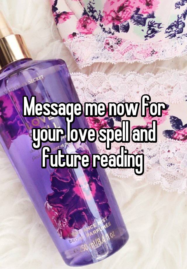 Message me now for your love spell and future reading 