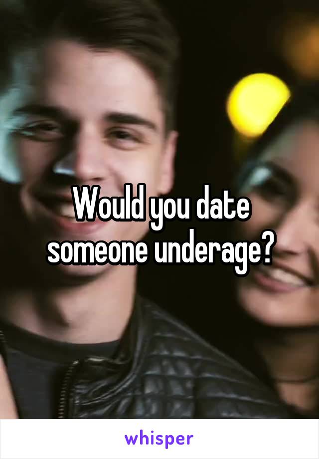 Would you date someone underage?