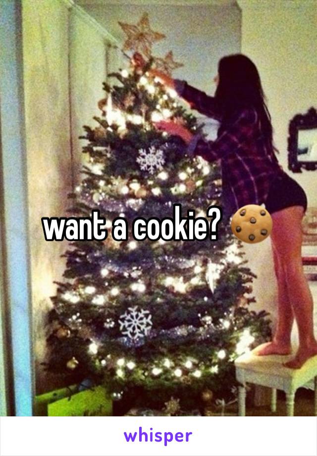 want a cookie? 🍪 