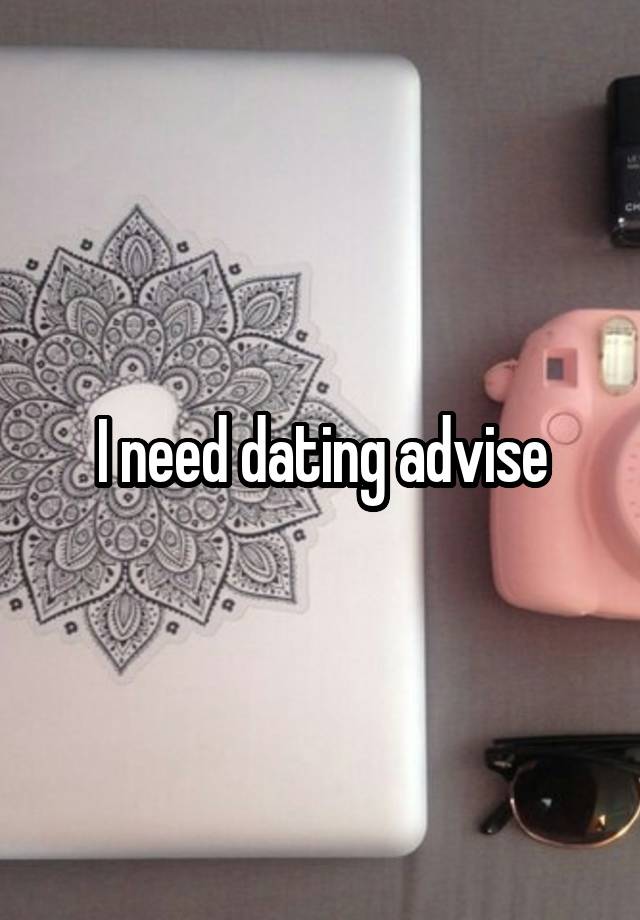 I need dating advise