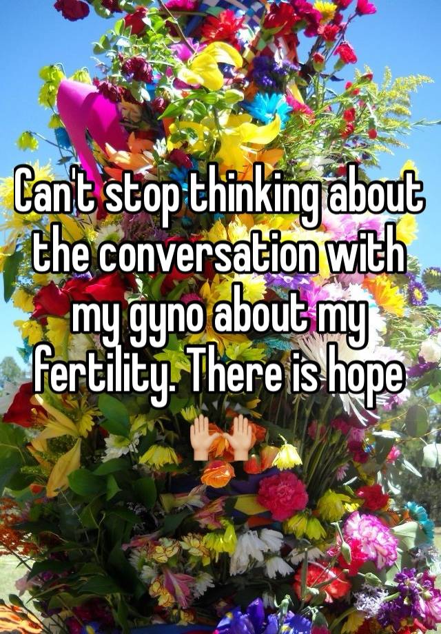Can't stop thinking about the conversation with my gyno about my fertility. There is hope 🙌🏼