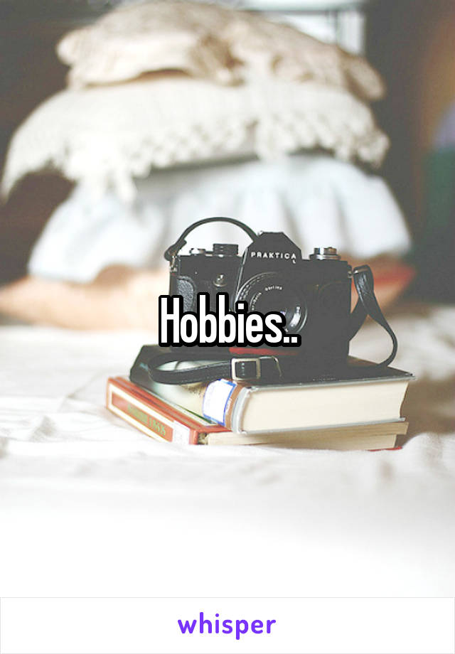 Hobbies..