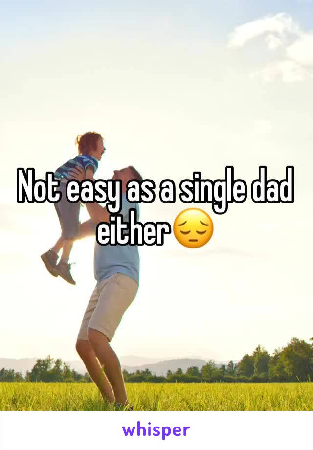 Not easy as a single dad either😔