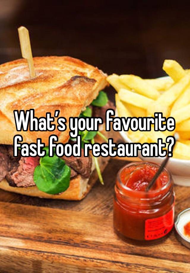 What’s your favourite fast food restaurant?