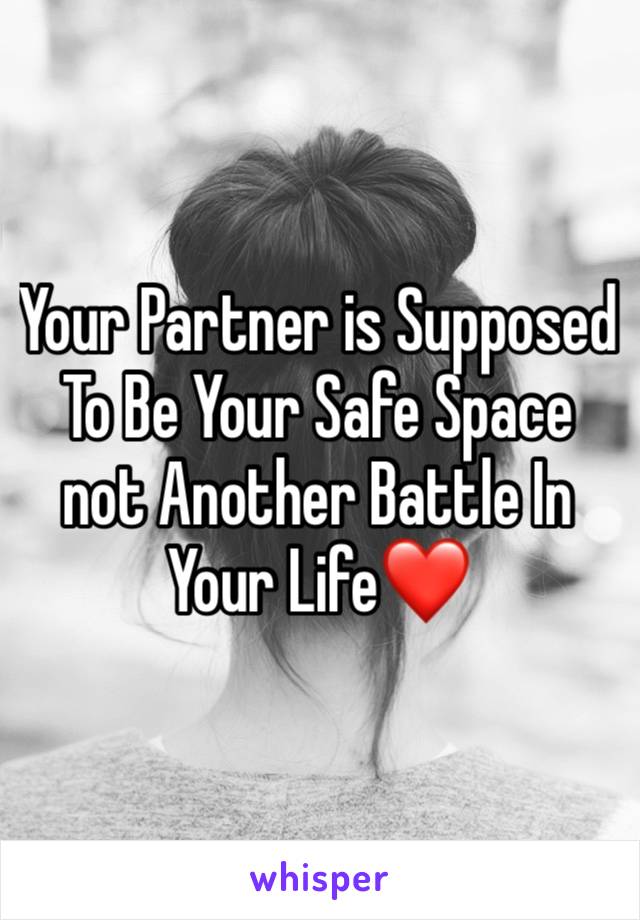 Your Partner is Supposed To Be Your Safe Space not Another Battle In Your Life❤️