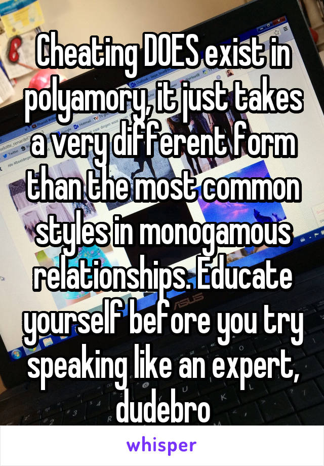 Cheating DOES exist in polyamory, it just takes a very different form than the most common styles in monogamous relationships. Educate yourself before you try speaking like an expert, dudebro