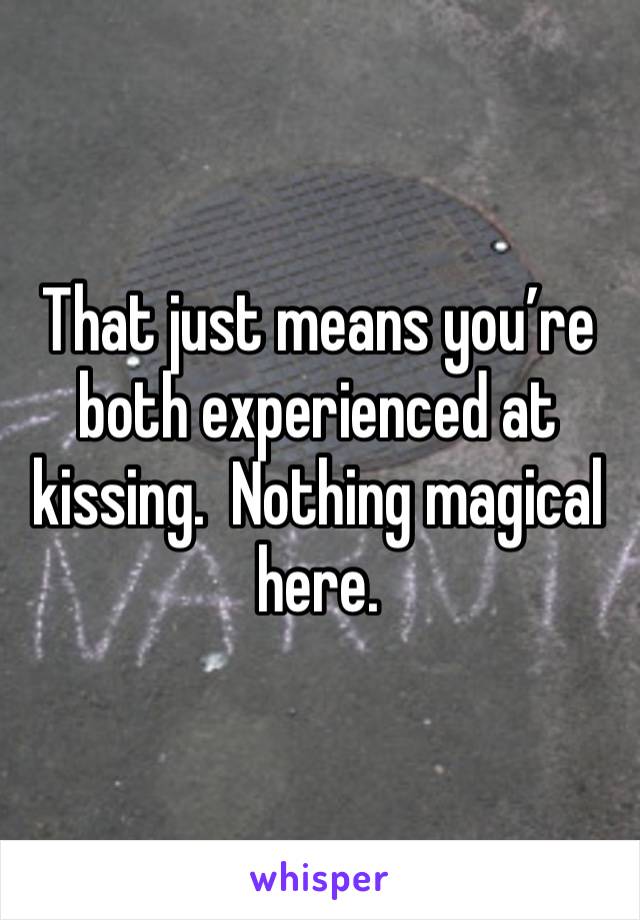 That just means you’re both experienced at kissing.  Nothing magical here.