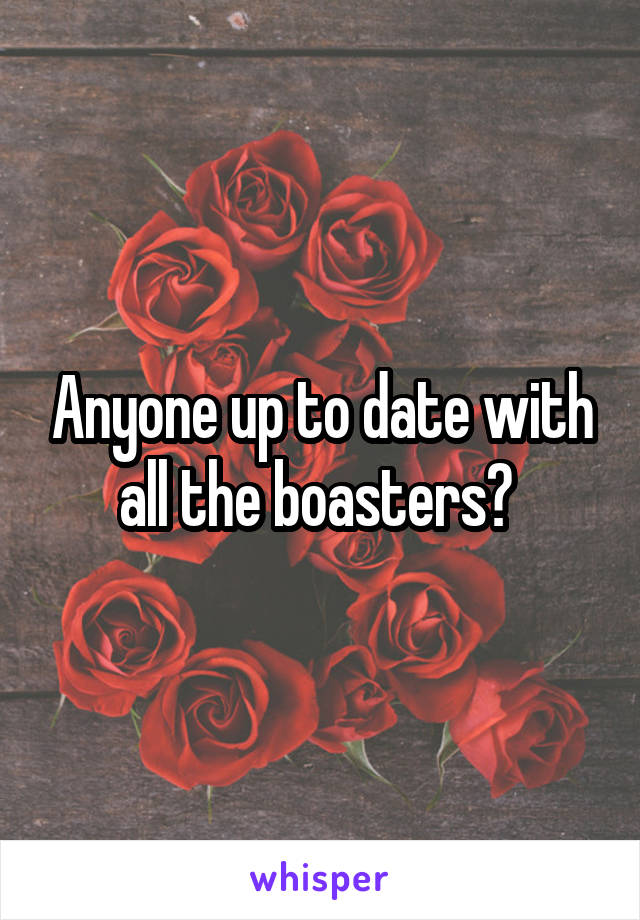 Anyone up to date with all the boasters? 