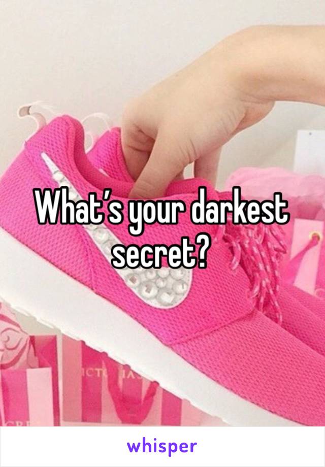 What’s your darkest secret?