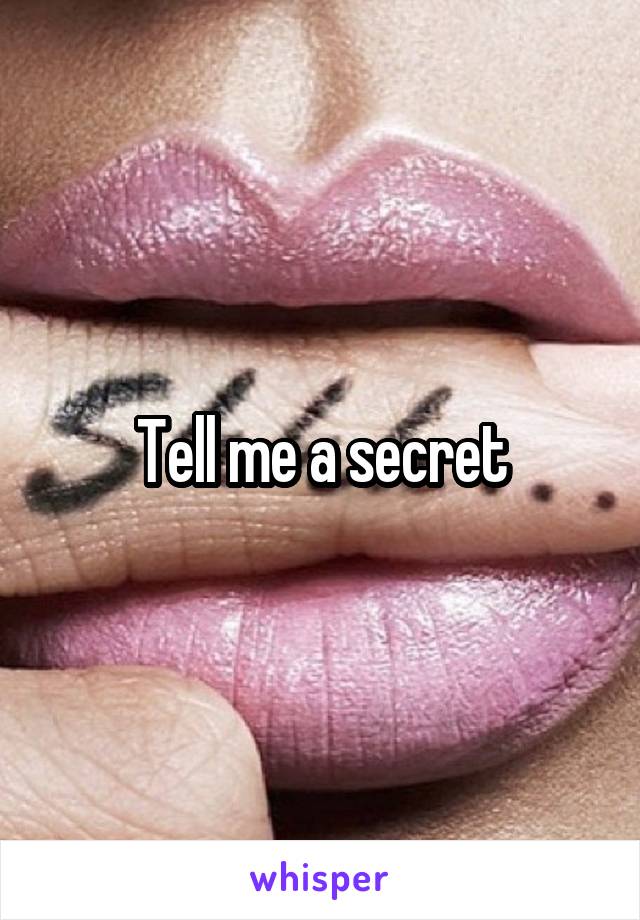 Tell me a secret