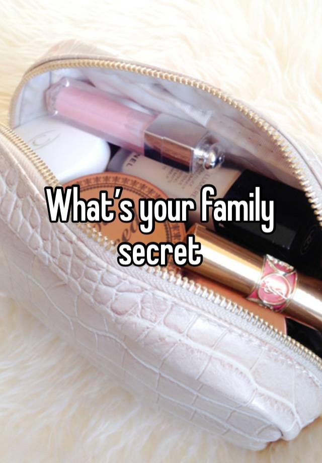 What’s your family secret 