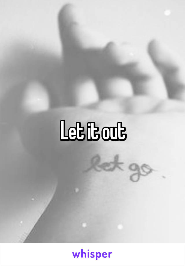 Let it out