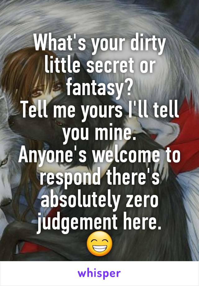 What's your dirty little secret or fantasy?
Tell me yours I'll tell you mine.
Anyone's welcome to respond there's absolutely zero judgement here.
😁