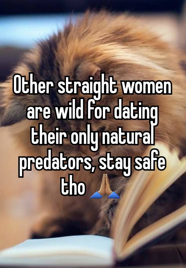 Other straight women are wild for dating their only natural predators, stay safe tho 🙏🏽 