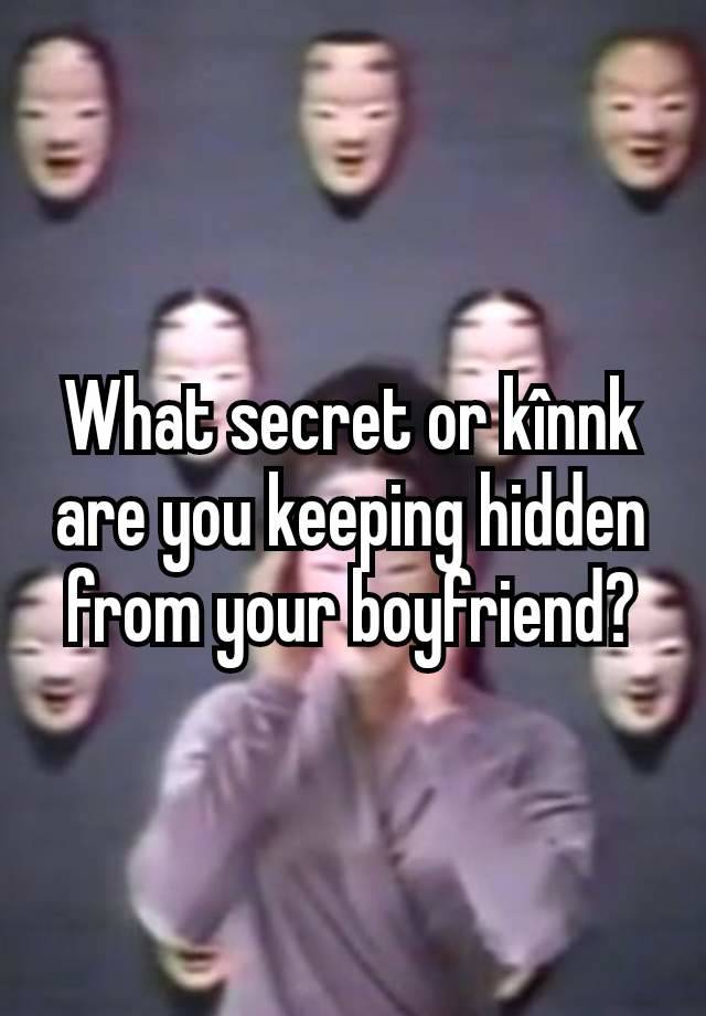 What secret or kînnk are you keeping hidden from your boyfriend?