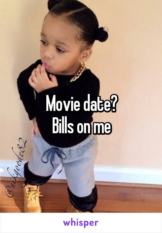 Movie date?
Bills on me