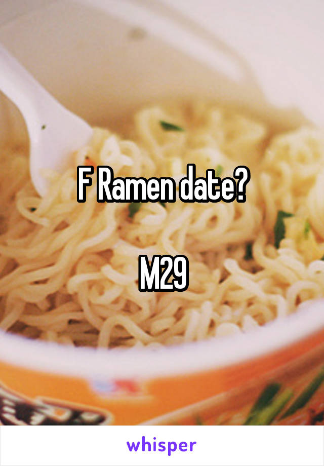 F Ramen date?

M29