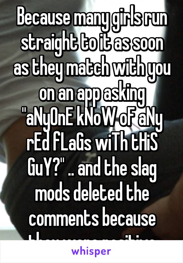 Because many girls run straight to it as soon as they match with you on an app asking "aNyOnE kNoW oF aNy rEd fLaGs wiTh tHiS GuY?" .. and the slag mods deleted the comments because they were positive