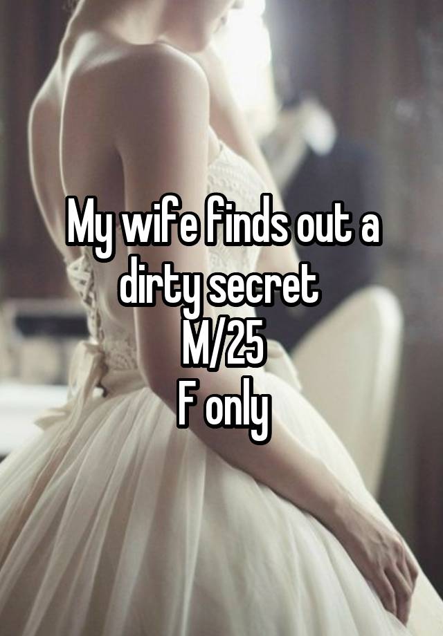 My wife finds out a dirty secret 
M/25
F only