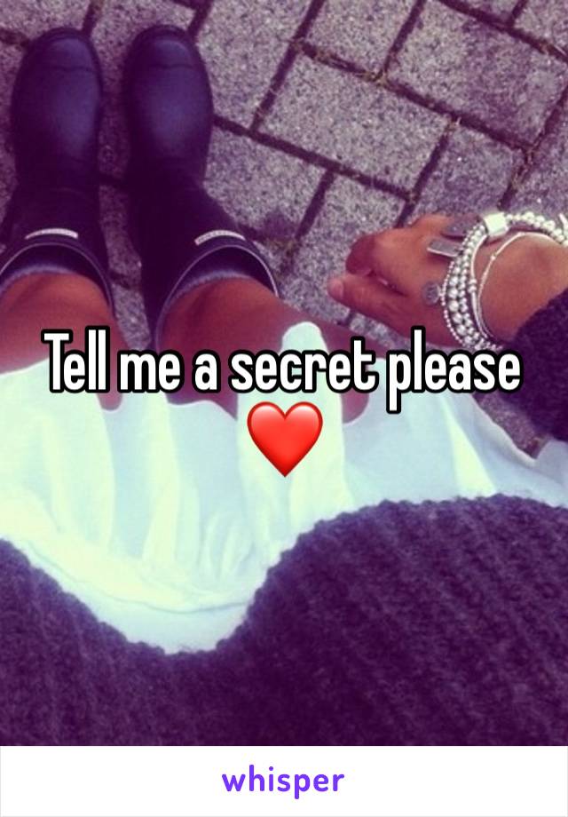 Tell me a secret please ❤️