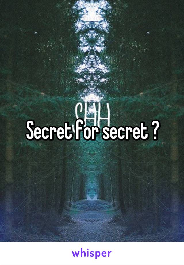 Secret for secret ?