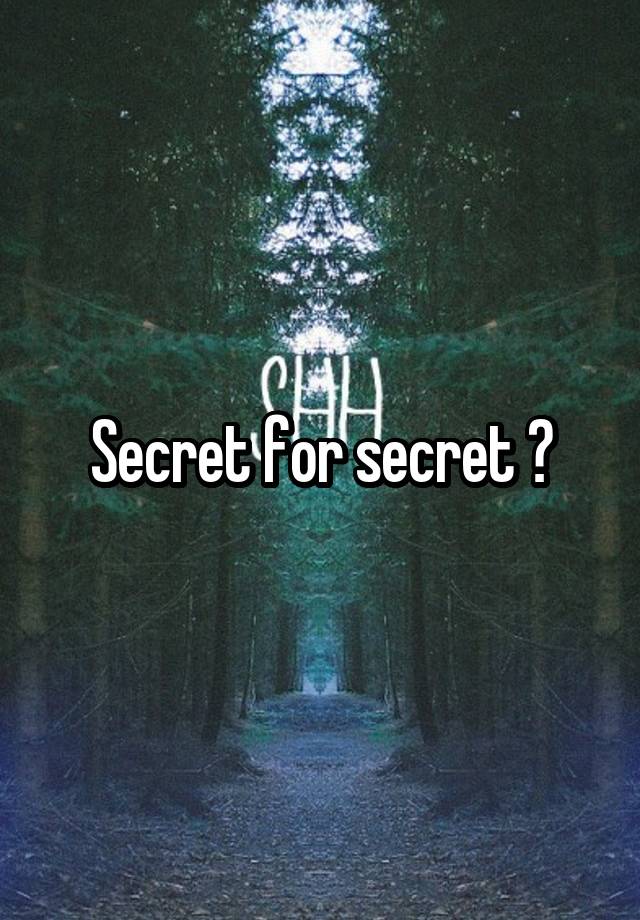 Secret for secret ?