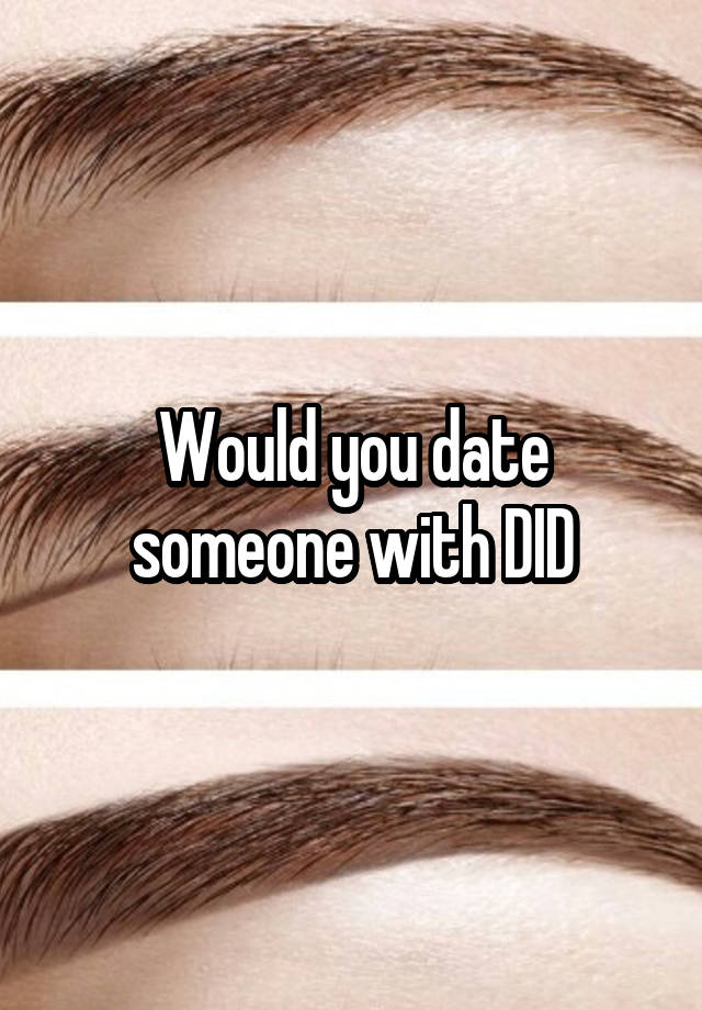 Would you date someone with DID