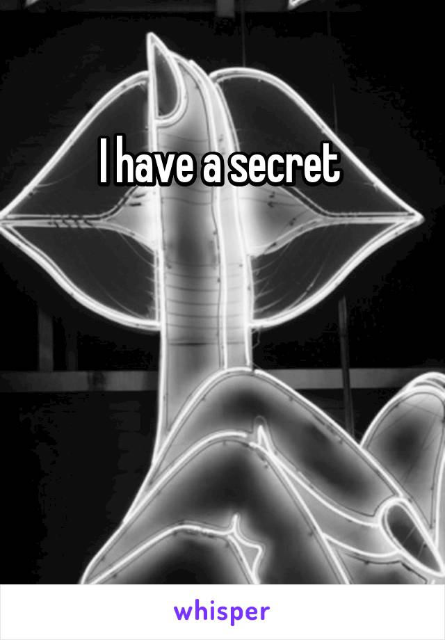 I have a secret 




