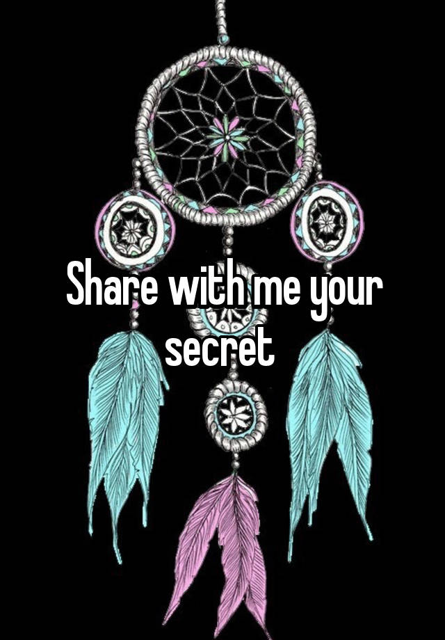 Share with me your secret 