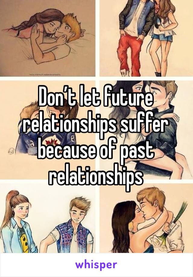 Don’t let future relationships suffer because of past relationships 