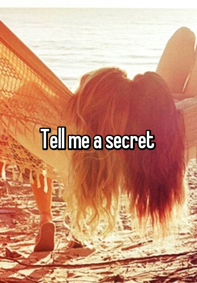 Tell me a secret 