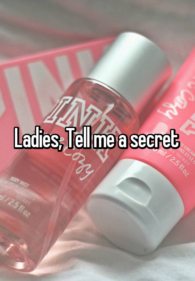 Ladies, Tell me a secret 