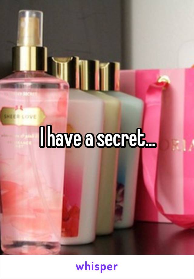 I have a secret...