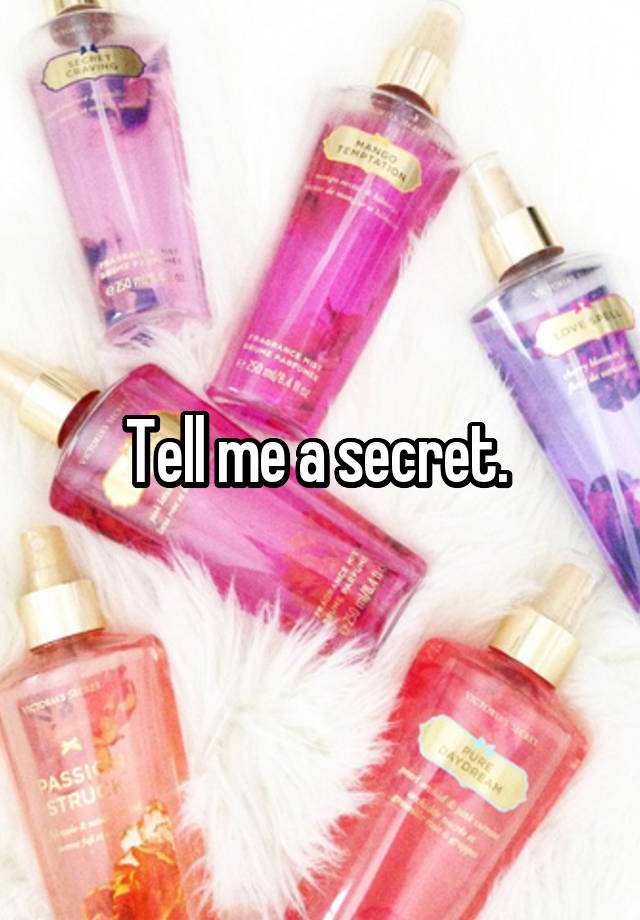 Tell me a secret. 