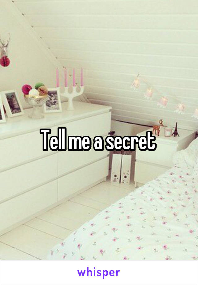 Tell me a secret 