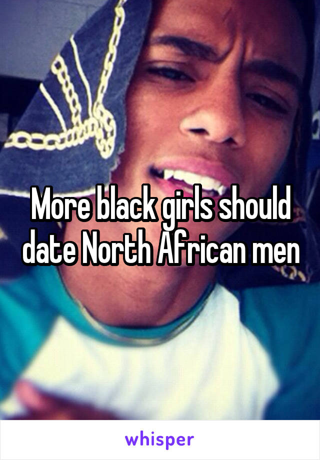 More black girls should date North African men