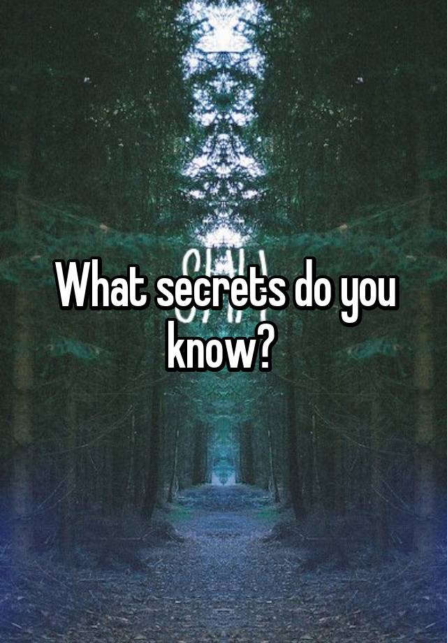 What secrets do you know? 