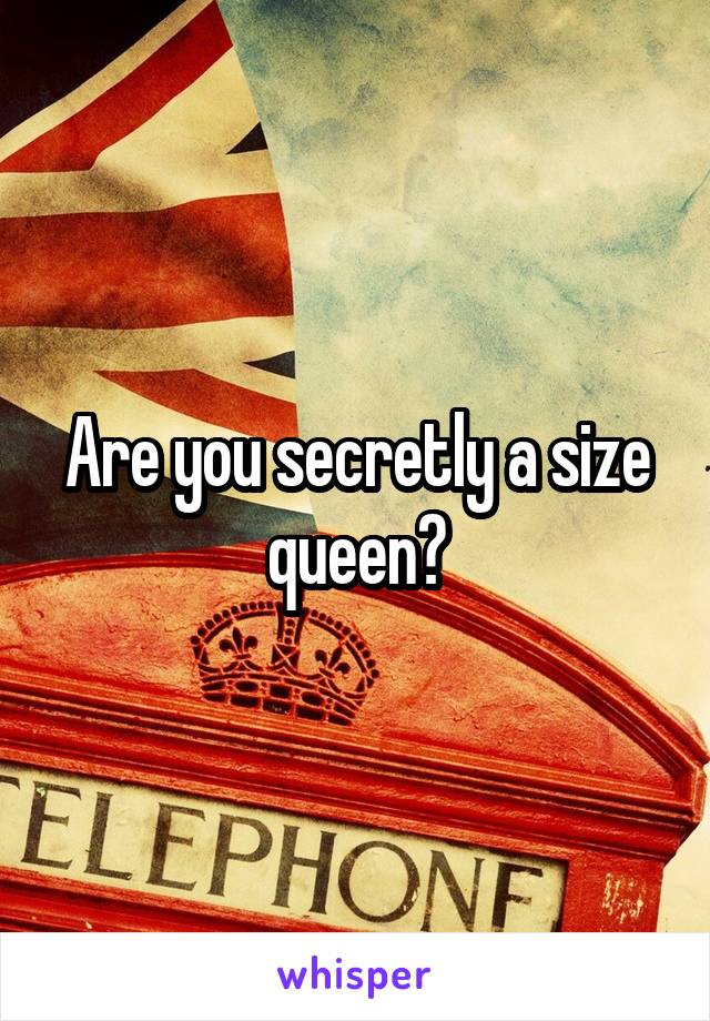 Are you secretly a size queen?