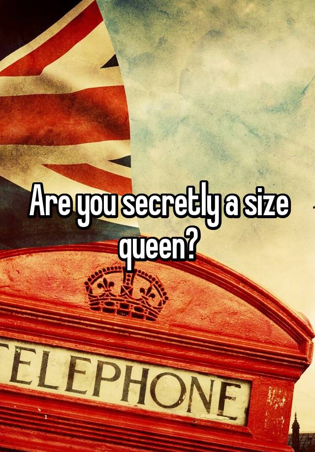 Are you secretly a size queen?