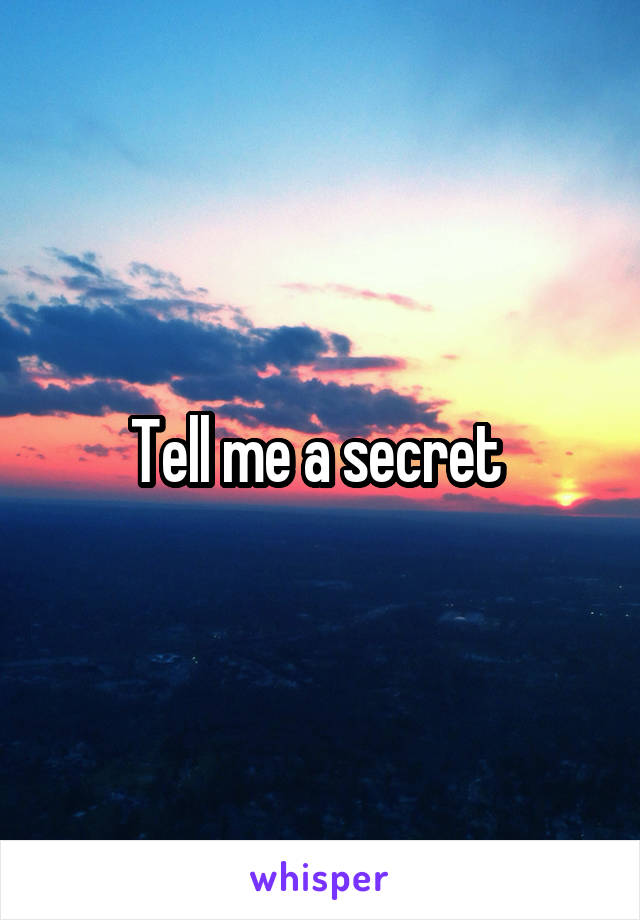 Tell me a secret 